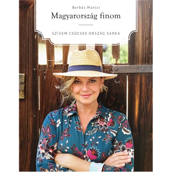 Borbás Marcsi MAGYARORSZÁG FINOM - SZÍVEM CSÜCSKE ORSZÁG SARKA